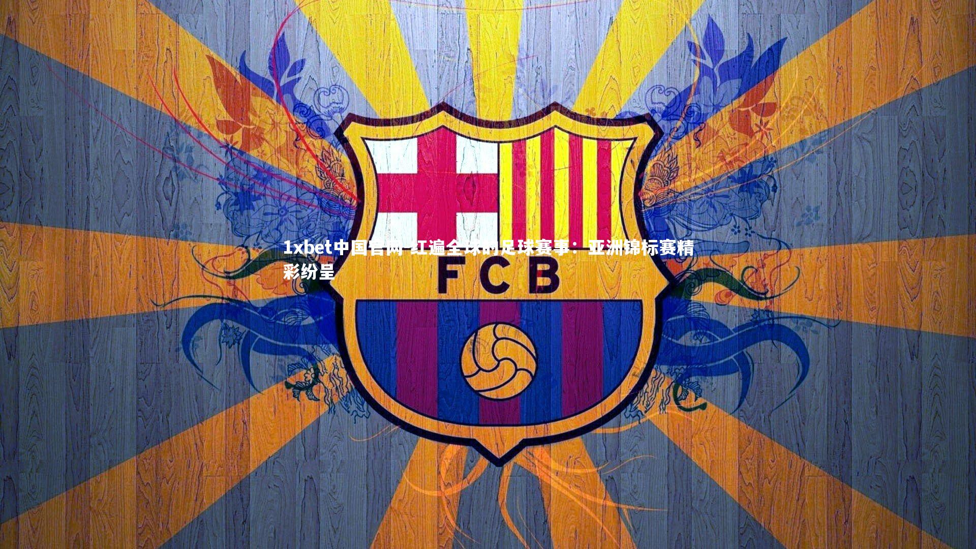1xbet中国官网-红遍全球的足球赛事：亚洲锦标赛精彩纷呈