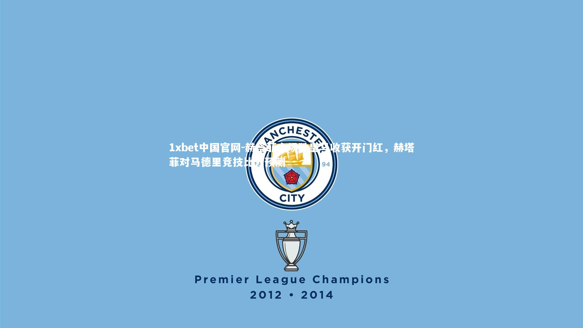 赫塔菲主场胜皇马收获开门红，赫塔菲对马德里竞技比分预测