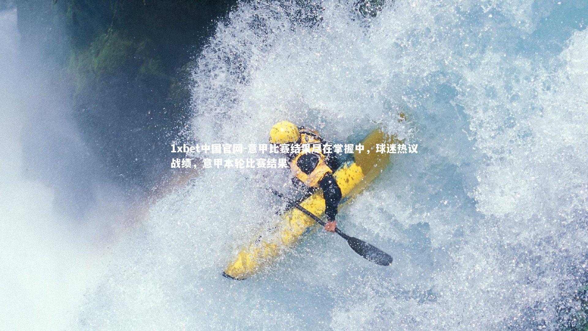 1xbet中国官网-意甲比赛结果尽在掌握中，球迷热议战绩，意甲本轮比赛结果