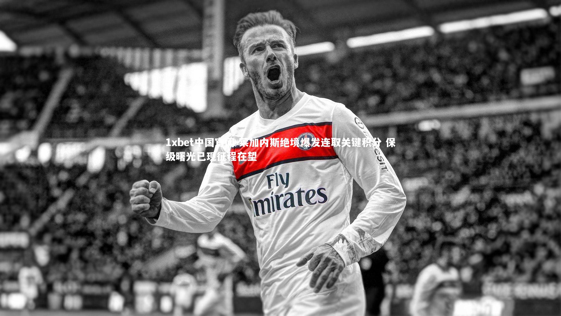 莱加内斯绝境爆发连取关键积分 保级曙光已现征程在望