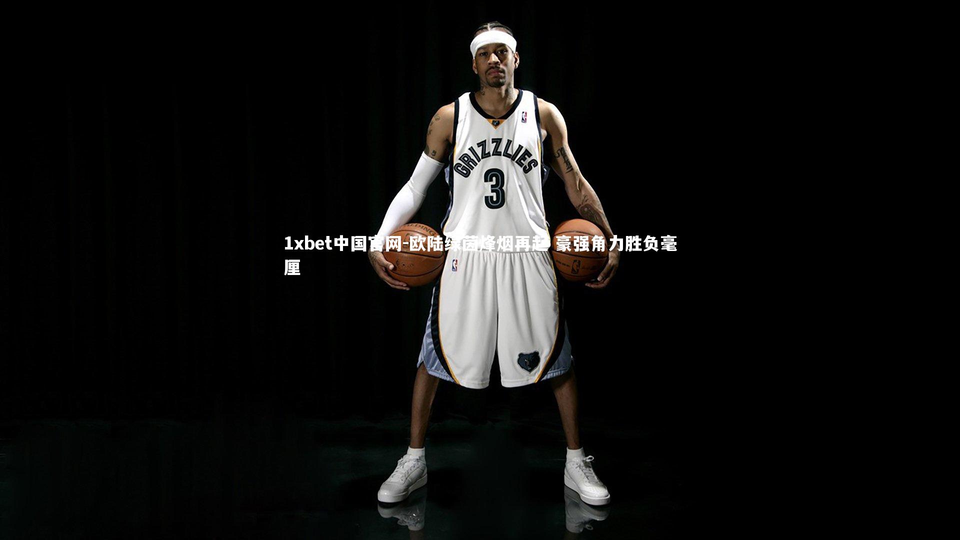 1xbet中国官网-欧陆绿茵烽烟再起 豪强角力胜负毫厘